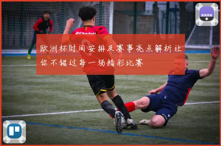 欧洲杯时间安排及赛事亮点解析让你不错过每一场精彩比赛